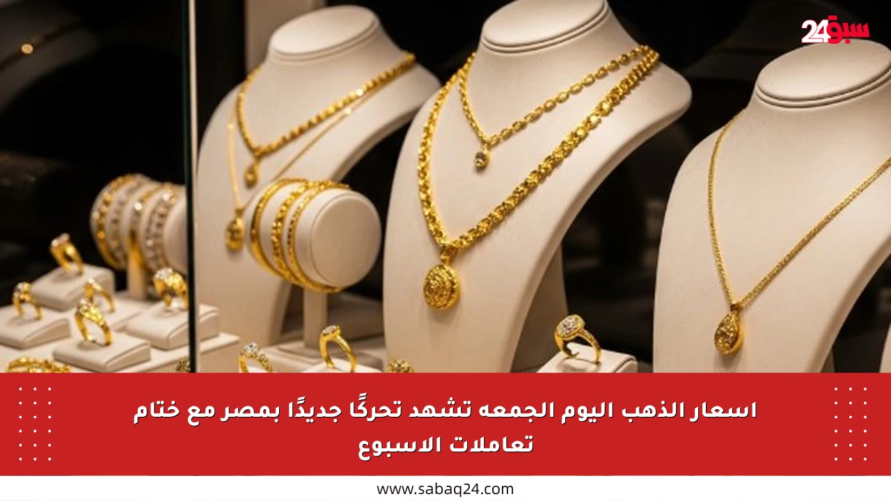 أسعار الذهب اليوم الجمعة تشهد تحركًا جديدًا بمصر مع ختام تعاملات الأسبوع